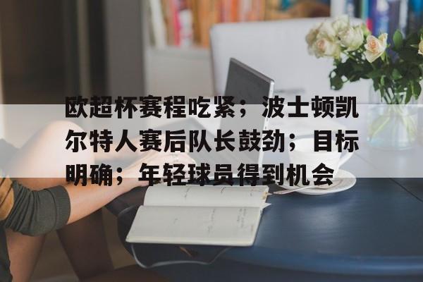包含欧超杯赛程吃紧；波士顿凯尔特人赛后队长鼓劲；目标明确；年轻球员得到机会的词条
